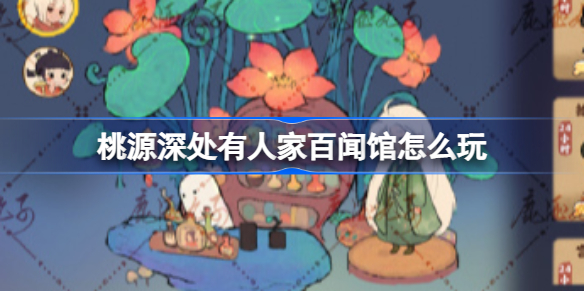 百闻馆玩法攻略-桃源深处有人家百闻馆怎么玩