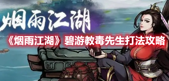 碧游教毒先生打发攻略-烟雨江湖碧游教毒先生怎么打